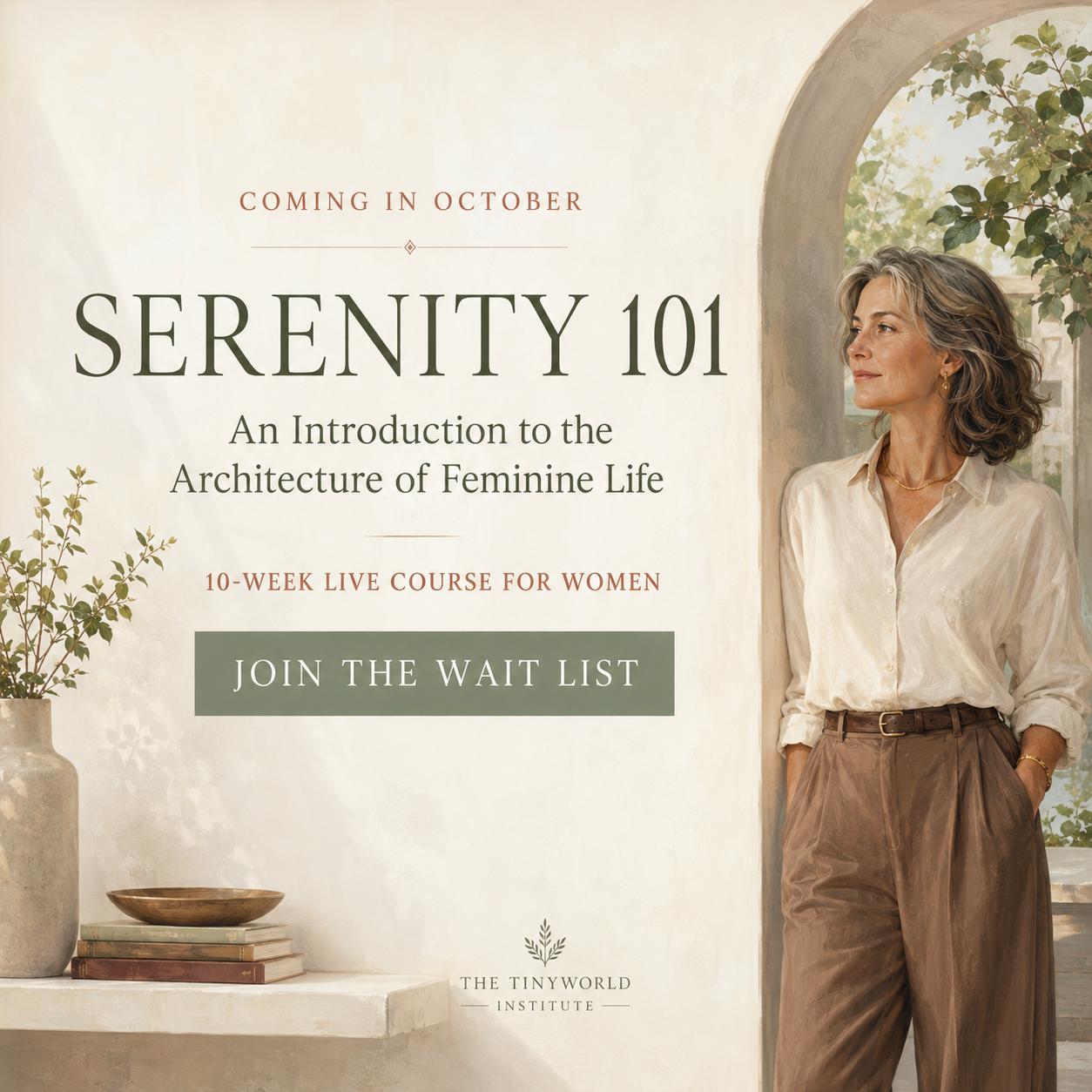Serenity 101 — An Introduction to the Architecture of Feminine Life, ten-week live course for women coming in October